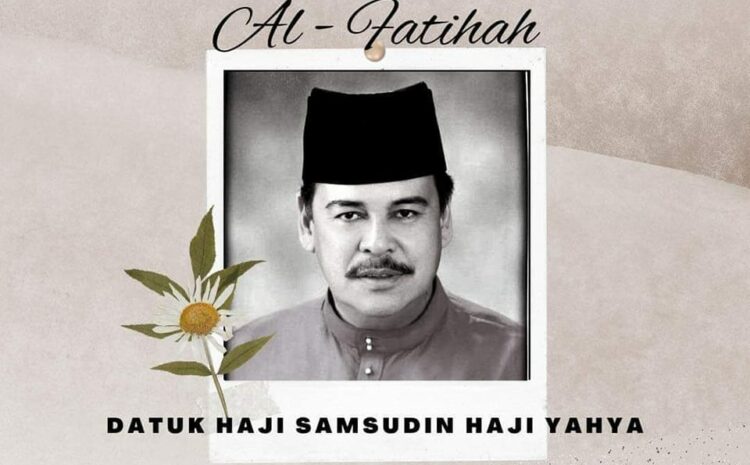  Bekas ADUN Sekong, Datuk Haji Samsudin Haji Yahya Meninggal Dunia